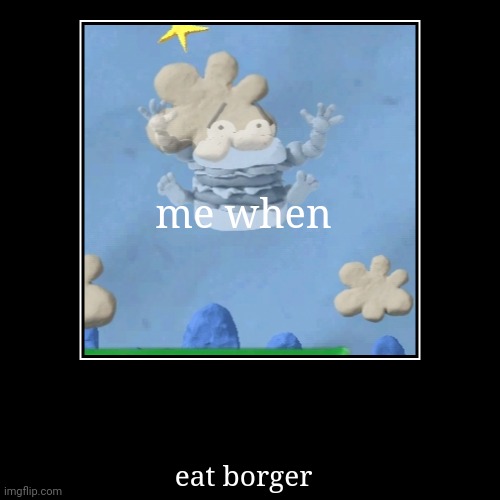 yes | me when | eat borger | image tagged in funny,demotivationals | made w/ Imgflip demotivational maker