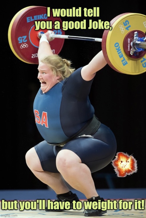 Female weightlifter | I would tell you a good Joke, but you'll have to weight for it! | image tagged in weightlifting,pushing it,tell a joke,have to weight,sport | made w/ Imgflip meme maker