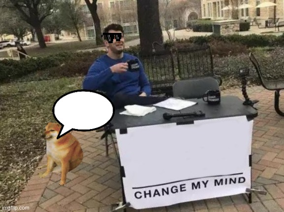 doge | image tagged in memes,change my mind | made w/ Imgflip meme maker