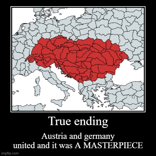 True ending | True ending | Austria and germany united and it was A MASTERPIECE | image tagged in funny,demotivationals | made w/ Imgflip demotivational maker