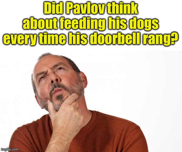 Pavlov | Did Pavlov think about feeding his dogs every time his doorbell rang? | image tagged in hmmm | made w/ Imgflip meme maker