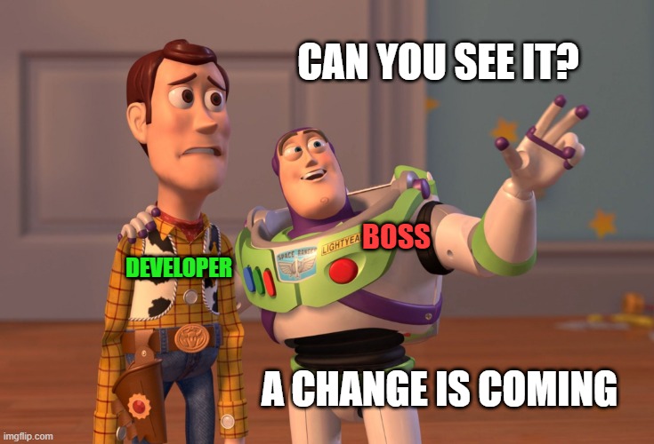 X, X Everywhere | CAN YOU SEE IT? BOSS; DEVELOPER; A CHANGE IS COMING | image tagged in memes,x x everywhere | made w/ Imgflip meme maker