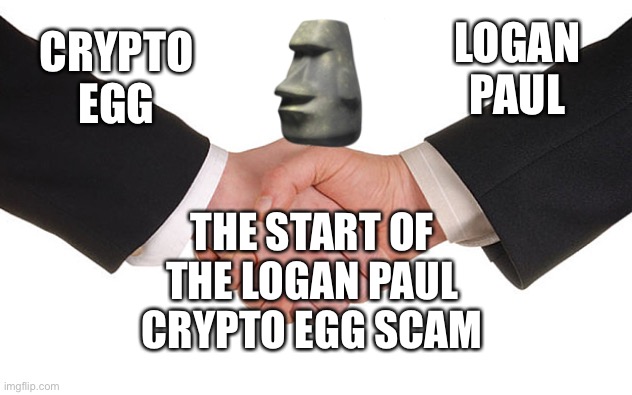 Logan’s secret | LOGAN PAUL; CRYPTO EGG; THE START OF THE LOGAN PAUL CRYPTO EGG SCAM | image tagged in business handshake | made w/ Imgflip meme maker