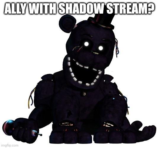 Shadow Freddy | ALLY WITH SHADOW STREAM? | image tagged in shadow freddy | made w/ Imgflip meme maker