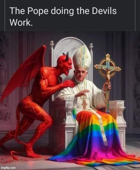 The Pope Doing the Devil's Work. | image tagged in pope francis,antichrist,i hate the antichrist,heresy,heretic,pedopope | made w/ Imgflip meme maker