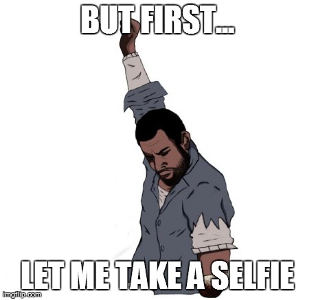 BUT FIRST... LET ME TAKE A SELFIE | image tagged in lee everett | made w/ Imgflip meme maker