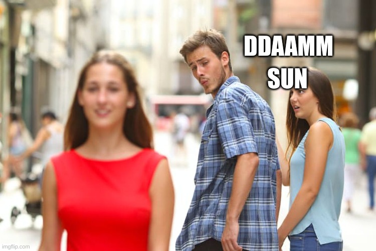 oooo | DDAAMM; SUN | image tagged in memes,distracted boyfriend | made w/ Imgflip meme maker