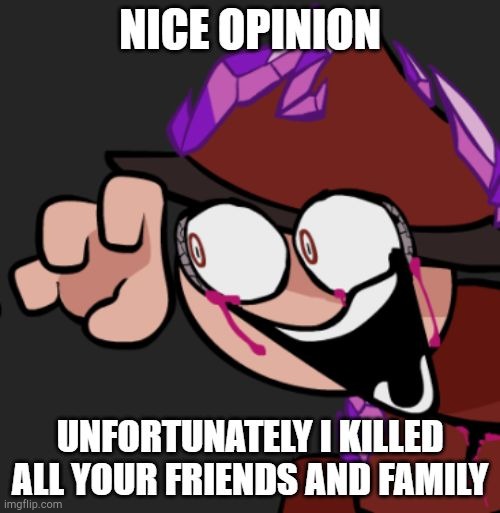 Expunged Nice Opinion | image tagged in expunged nice opinion | made w/ Imgflip meme maker