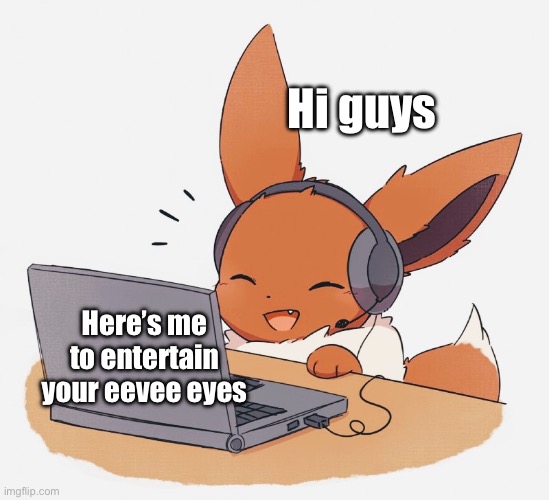 Eevee :) | Hi guys; Here’s me to entertain your eevee eyes | image tagged in gaming eevee,acutesantaeeveeplays | made w/ Imgflip meme maker