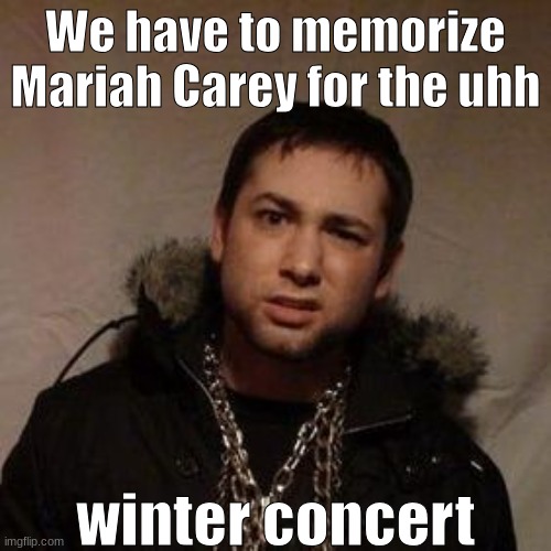 Rucka Rucka Ali | We have to memorize Mariah Carey for the uhh; winter concert | image tagged in rucka rucka ali | made w/ Imgflip meme maker