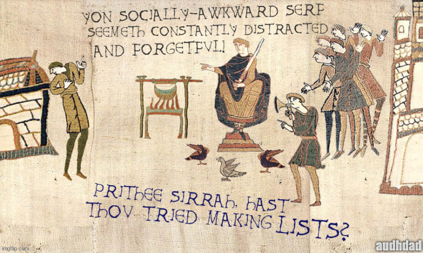 Hath thou tried creating LISTS? | audhdad | image tagged in bayeaux tapestry,memes,adhd,lists,audhd,memory | made w/ Imgflip meme maker