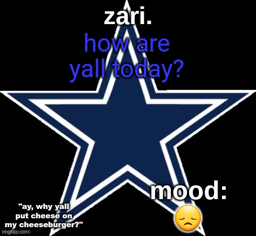 zari.'s Dallas Cowboys announcement temp | how are yall today? 😞 | image tagged in zari 's dallas cowboys announcement temp | made w/ Imgflip meme maker