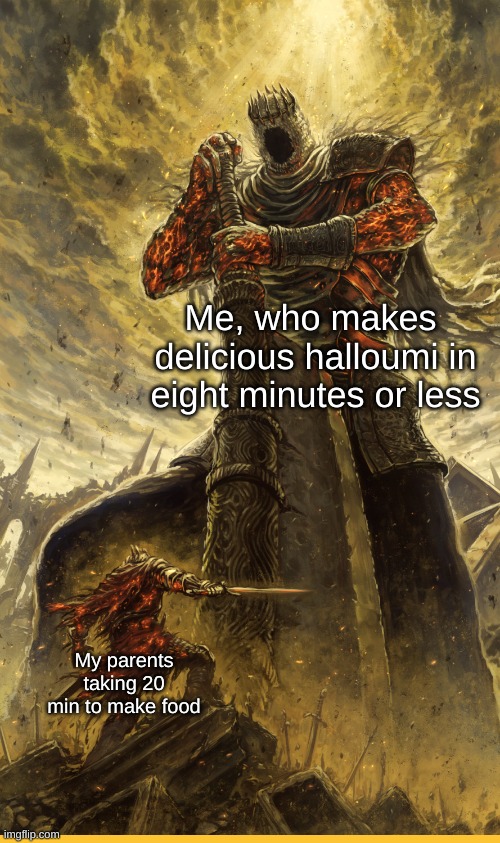I might just be the master chef of my family | Me, who makes 
delicious halloumi in eight minutes or less; My parents taking 20 min to make food | image tagged in fantasy painting,funny,memes,yoo,you read the tags,yippie | made w/ Imgflip meme maker