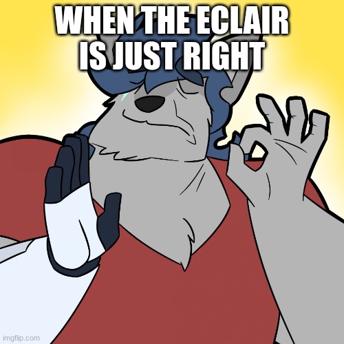 WhenThe*blank*IsJustRight (Furry) | WHEN THE ECLAIR IS JUST RIGHT | image tagged in whenthe blank isjustright furry,furry | made w/ Imgflip meme maker