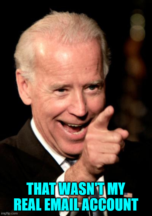 Smilin Biden Meme | THAT WASN'T MY REAL EMAIL ACCOUNT | image tagged in memes,smilin biden | made w/ Imgflip meme maker