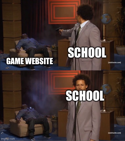 Schools vs game website | SCHOOL; GAME WEBSITE; SCHOOL | image tagged in memes,who killed hannibal | made w/ Imgflip meme maker