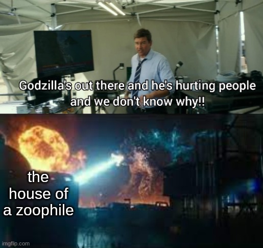 godzilla destroys a zoophile's house | the house of a zoophile | image tagged in godzilla destroys insert place you hate here | made w/ Imgflip meme maker