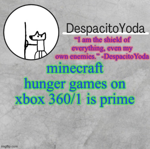 DespacitoYoda’s shield oc temp (Thank Suga :D) | minecraft hunger games on xbox 360/1 is prime | image tagged in despacitoyoda s shield oc temp thank suga d | made w/ Imgflip meme maker