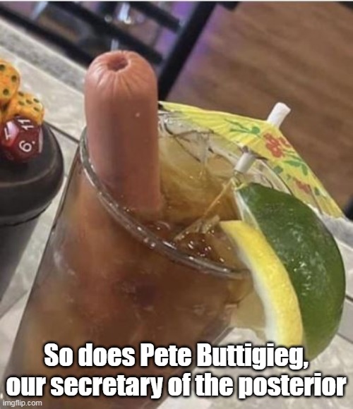 So does Pete Buttigieg, our secretary of the posterior | made w/ Imgflip meme maker