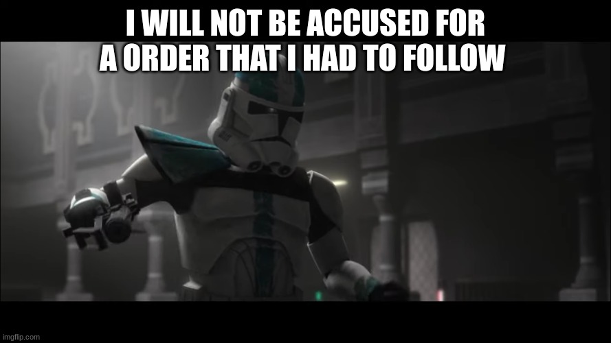 I WILL NOT BE ACCUSED FOR A ORDER THAT I HAD TO FOLLOW | made w/ Imgflip meme maker