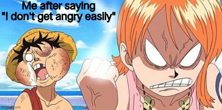 Nami Punches Luffy meme | Me after saying
"I don't get angry easily" | image tagged in nami punches luffy meme | made w/ Imgflip meme maker