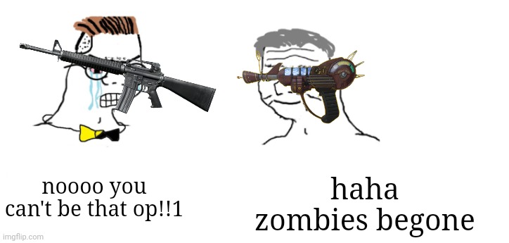 nooo haha go brrr | noooo you can't be that op!!1; haha zombies begone | made w/ Imgflip meme maker