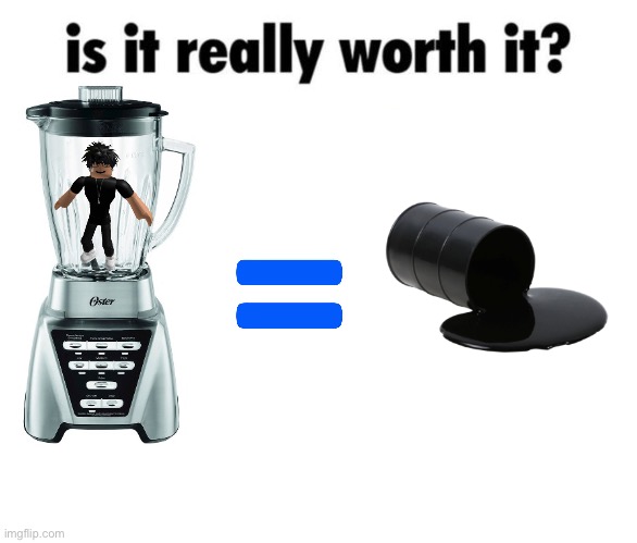 Is it really worth it? | image tagged in is it really worth it | made w/ Imgflip meme maker