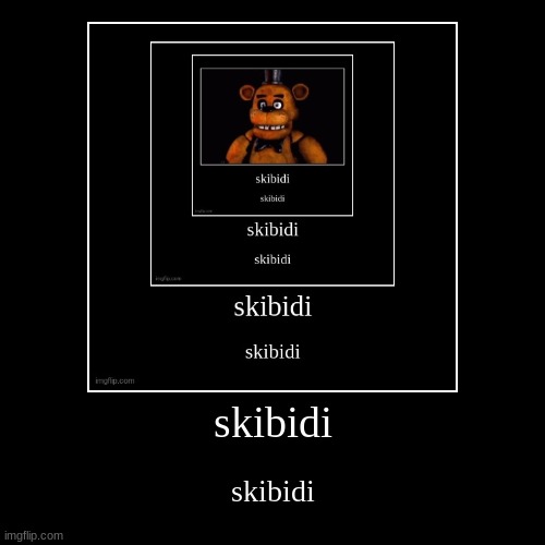 skibidi | skibidi | skibidi | image tagged in skibidi | made w/ Imgflip demotivational maker