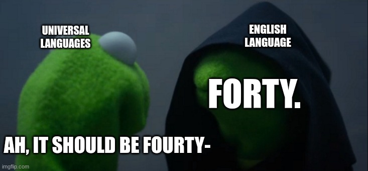 Four, Four-teen, FORTY (just add the U ) | ENGLISH LANGUAGE; UNIVERSAL LANGUAGES; FORTY. AH, IT SHOULD BE FOURTY- | image tagged in memes,evil kermit | made w/ Imgflip meme maker