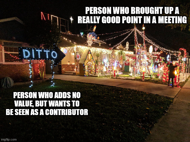 Unoriginal Contributor | PERSON WHO BROUGHT UP A REALLY GOOD POINT IN A MEETING; PERSON WHO ADDS NO VALUE, BUT WANTS TO BE SEEN AS A CONTRIBUTOR | image tagged in ditto christmas lights | made w/ Imgflip meme maker