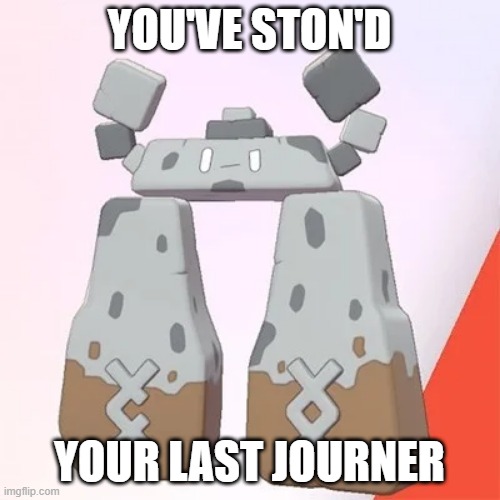 YOU'VE STON'D YOUR LAST JOURNER | made w/ Imgflip meme maker