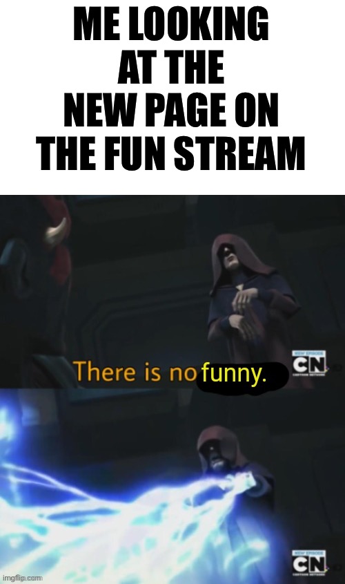 ME LOOKING AT THE NEW PAGE ON THE FUN STREAM | image tagged in star wars | made w/ Imgflip meme maker