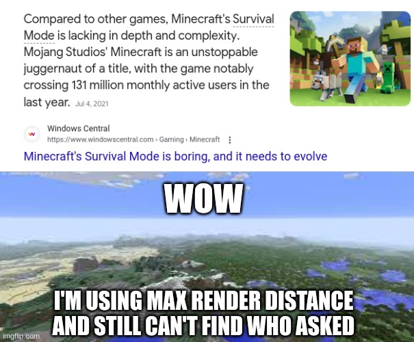 who made this article | WOW; I'M USING MAX RENDER DISTANCE AND STILL CAN'T FIND WHO ASKED | image tagged in minecraft,survival,minecraft memes | made w/ Imgflip meme maker