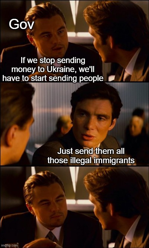 Can I count on your vote? | Gov; If we stop sending money to Ukraine, we'll have to start sending people; Just send them all those illegal immigrants | image tagged in conversation | made w/ Imgflip meme maker