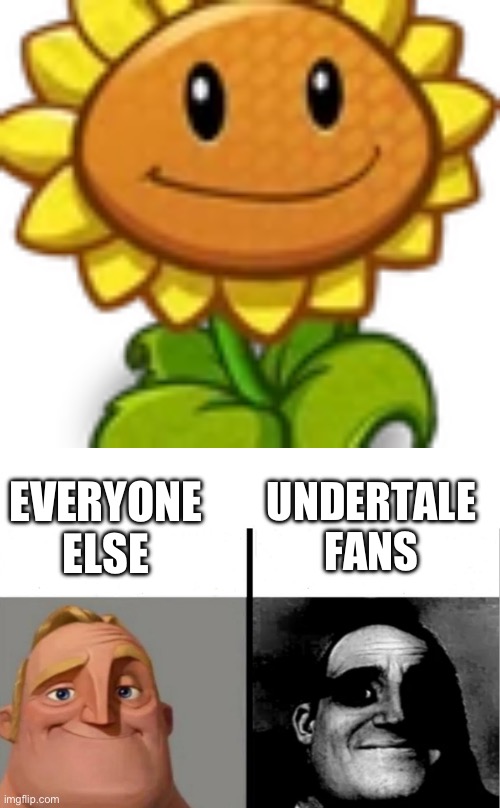 UNDERTALE FANS; EVERYONE ELSE | image tagged in pvz heroes sunflower,teacher's copy | made w/ Imgflip meme maker