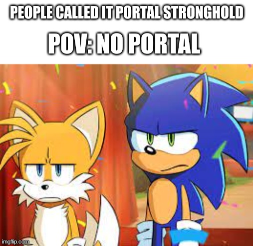 Dissapointed Sonic and Tails | PEOPLE CALLED IT PORTAL STRONGHOLD POV: NO PORTAL | image tagged in dissapointed sonic and tails | made w/ Imgflip meme maker