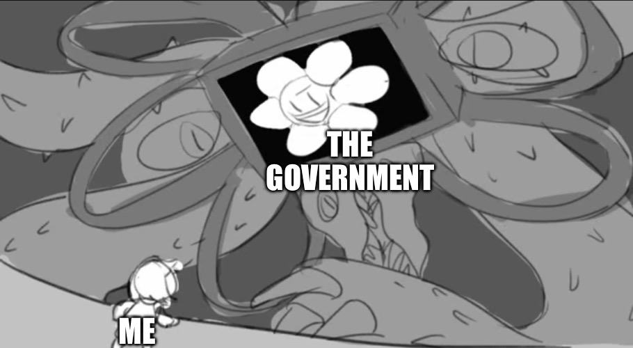 When they find your stash x_x | THE GOVERNMENT; ME | image tagged in undertale,omega flowey,frisk,government,government corruption,big government | made w/ Imgflip meme maker