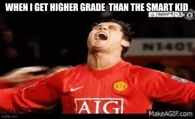 For real thooooo | WHEN I GET HIGHER GRADE  THAN THE SMART KID | image tagged in relatable,cristiano ronaldo | made w/ Imgflip meme maker