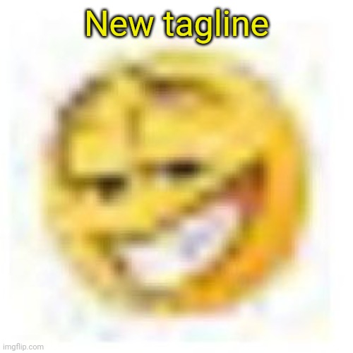 goofy ahh emoji | New tagline | image tagged in goofy ahh emoji | made w/ Imgflip meme maker