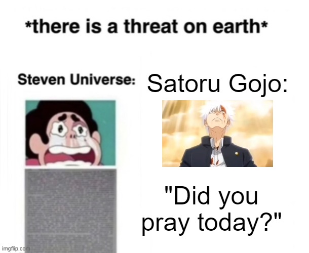 . | Satoru Gojo:; "Did you pray today?" | image tagged in there is a threat on earth | made w/ Imgflip meme maker