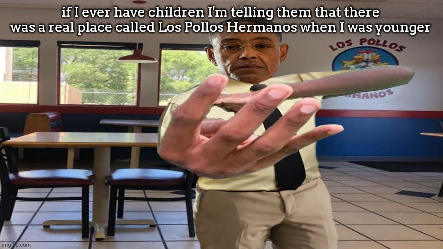 Gus Fring holding up 4 fingers | if I ever have children I'm telling them that there was a real place called Los Pollos Hermanos when I was younger | image tagged in gus fring holding up 4 fingers | made w/ Imgflip meme maker