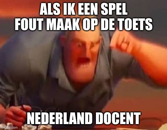 Mr incredible mad | ALS IK EEN SPEL FOUT MAAK OP DE TOETS; NEDERLAND DOCENT | image tagged in mr incredible mad | made w/ Imgflip meme maker