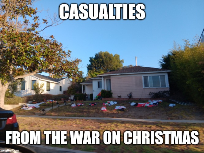 Christmas Casualties | CASUALTIES; FROM THE WAR ON CHRISTMAS | image tagged in christmas,war | made w/ Imgflip meme maker