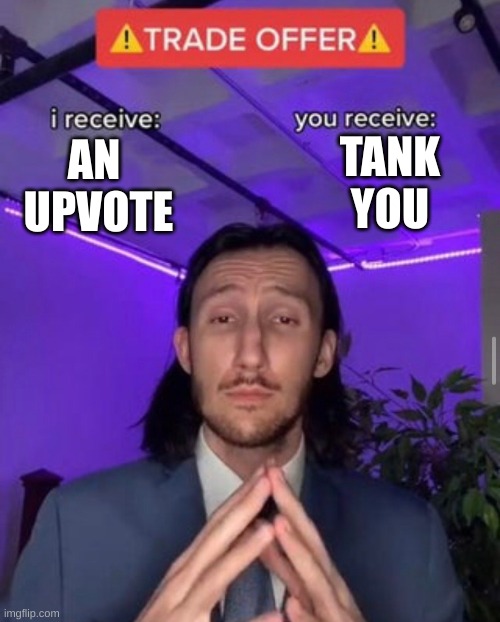 i receive you receive | TANK
YOU; AN 
UPVOTE | image tagged in i receive you receive | made w/ Imgflip meme maker