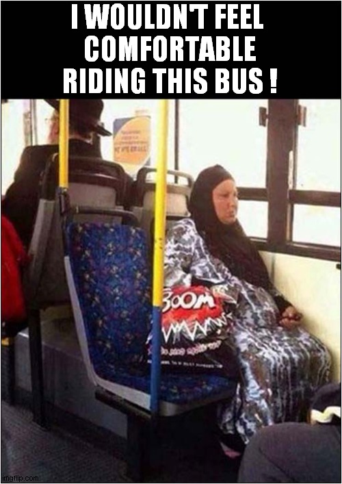 Scary Public Transport ! | I WOULDN'T FEEL 
COMFORTABLE RIDING THIS BUS ! | image tagged in israel,bus,boom,dark humour | made w/ Imgflip meme maker