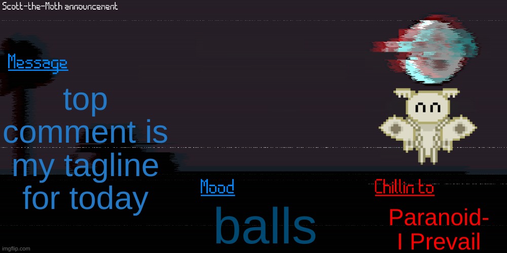balls | top comment is my tagline for today; balls; Paranoid- I Prevail | image tagged in scott the moth temp | made w/ Imgflip meme maker