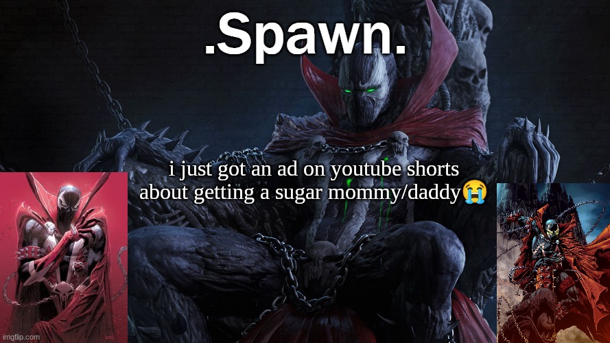 .Spawn. | i just got an ad on youtube shorts about getting a sugar mommy/daddy😭 | image tagged in spawn | made w/ Imgflip meme maker