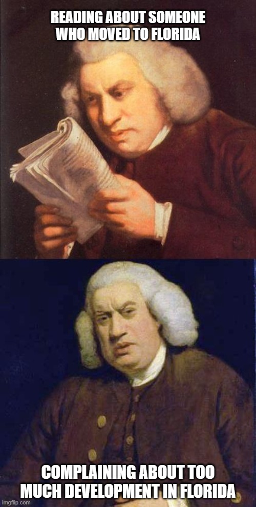 Too much Florida Samuel Johnson | READING ABOUT SOMEONE WHO MOVED TO FLORIDA; COMPLAINING ABOUT TOO MUCH DEVELOPMENT IN FLORIDA | image tagged in dafuq did i just read | made w/ Imgflip meme maker