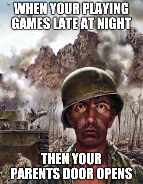 You have to speed run going to bed | WHEN YOUR PLAYING GAMES LATE AT NIGHT; THEN YOUR PARENTS DOOR OPENS | image tagged in thousand yard stare,relatable | made w/ Imgflip meme maker