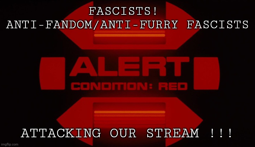BLOOD-RED ALERT !!!(batim:are you talking about stonejourners post being raided?) | FASCISTS! 
ANTI-FANDOM/ANTI-FURRY FASCISTS; ATTACKING OUR STREAM !!! | image tagged in red alert,pro-fandom,ref alert,war | made w/ Imgflip meme maker